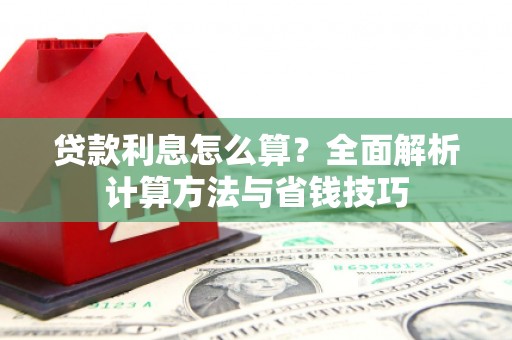崇州贷款利息怎么算？全面解析计算方法与省钱技巧