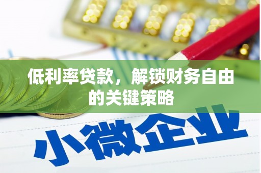 崇州低利率贷款，解锁财务自由的关键策略