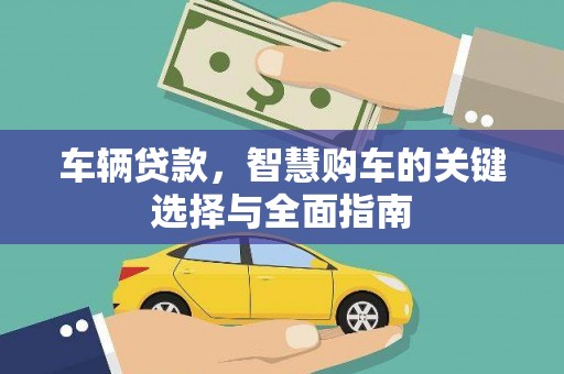 崇州车辆贷款，智慧购车的关键选择与全面指南