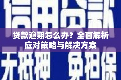 崇州贷款逾期怎么办？全面解析应对策略与解决方案