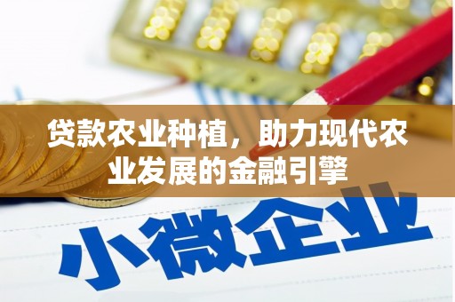 崇州贷款农业种植，助力现代农业发展的金融引擎