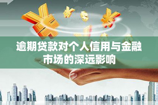 崇州逾期贷款对个人信用与金融市场的深远影响