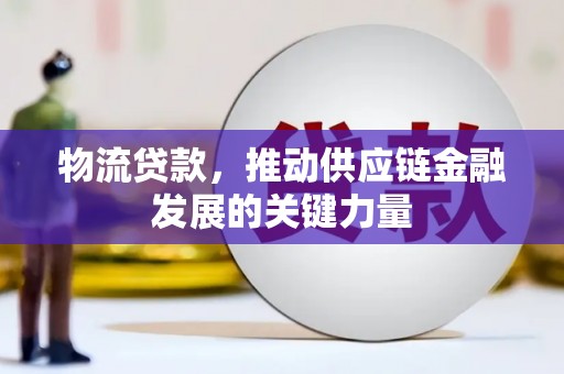 崇州物流贷款，推动供应链金融发展的关键力量