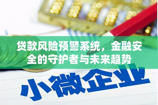 崇州贷款风险预警系统，金融安全的守护者与未来趋势
