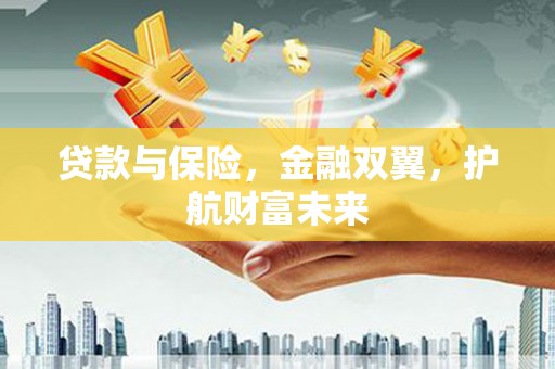 崇州贷款与保险，金融双翼，护航财富未来