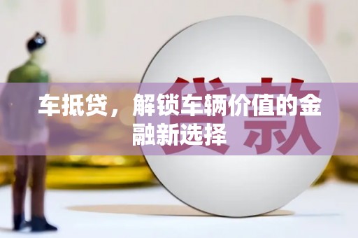 崇州车抵贷，解锁车辆价值的金融新选择
