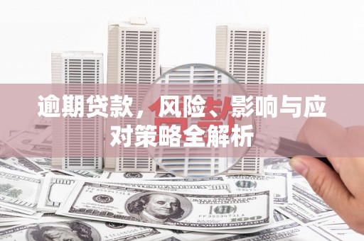崇州逾期贷款，风险、影响与应对策略全解析