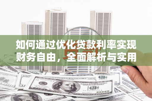 崇州如何通过优化贷款利率实现财务自由，全面解析与实用策略