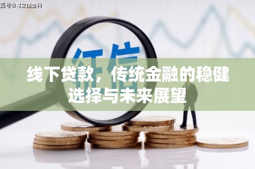 崇州线下贷款，传统金融的稳健选择与未来展望
