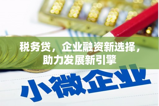 崇州税务贷，企业融资新选择，助力发展新引擎