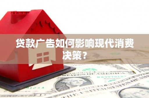 崇州贷款广告如何影响现代消费决策？