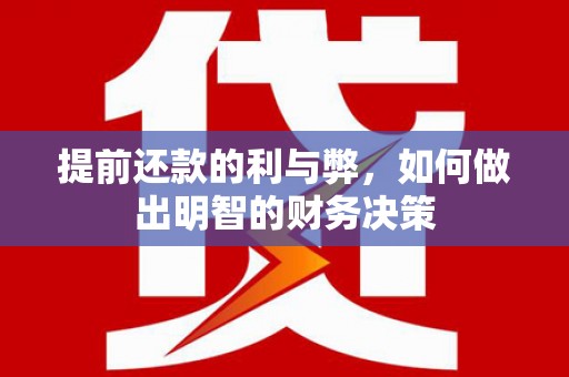 崇州提前还款的利与弊，如何做出明智的财务决策