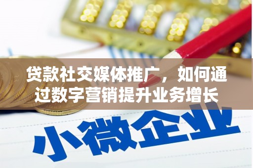 崇州贷款社交媒体推广，如何通过数字营销提升业务增长