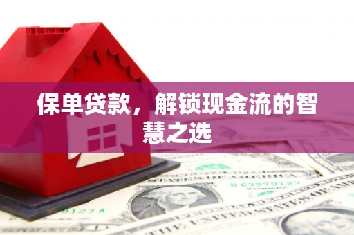 崇州保单贷款，解锁现金流的智慧之选