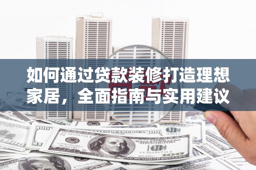 崇州如何通过贷款装修打造理想家居，全面指南与实用建议