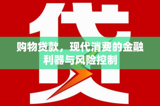崇州购物贷款，现代消费的金融利器与风险控制