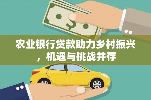 崇州农业银行贷款助力乡村振兴，机遇与挑战并存