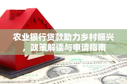 崇州农业银行贷款助力乡村振兴，政策解读与申请指南