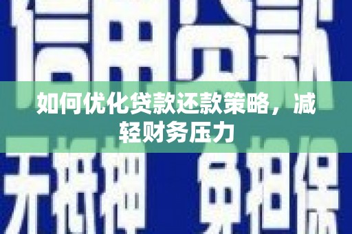 崇州如何优化贷款还款策略，减轻财务压力