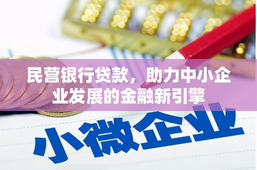 崇州民营银行贷款，助力中小企业发展的金融新引擎