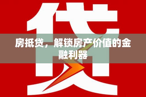 崇州房抵贷，解锁房产价值的金融利器