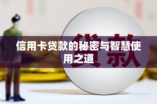 崇州信用卡贷款的秘密与智慧使用之道