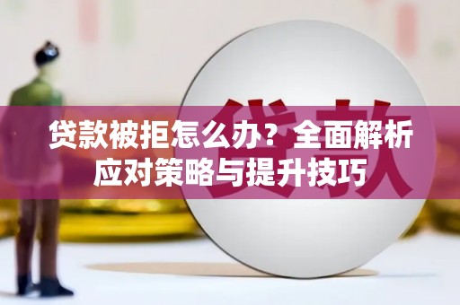 崇州贷款被拒怎么办？全面解析应对策略与提升技巧