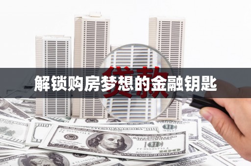 崇州解锁购房梦想的金融钥匙