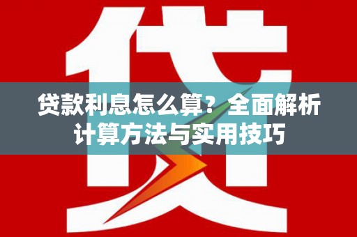 崇州贷款利息怎么算？全面解析计算方法与实用技巧