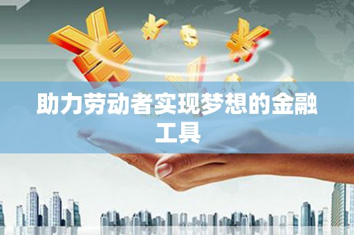 崇州助力劳动者实现梦想的金融工具