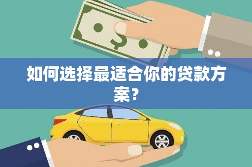 崇州如何选择最适合你的贷款方案？