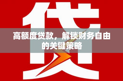 崇州高额度贷款，解锁财务自由的关键策略